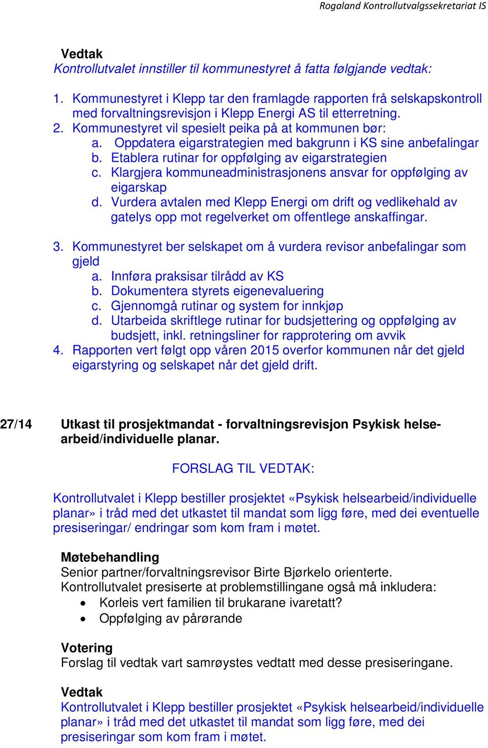 Oppdatera eigarstrategien med bakgrunn i KS sine anbefalingar b. Etablera rutinar for oppfølging av eigarstrategien c. Klargjera kommuneadministrasjonens ansvar for oppfølging av eigarskap d.