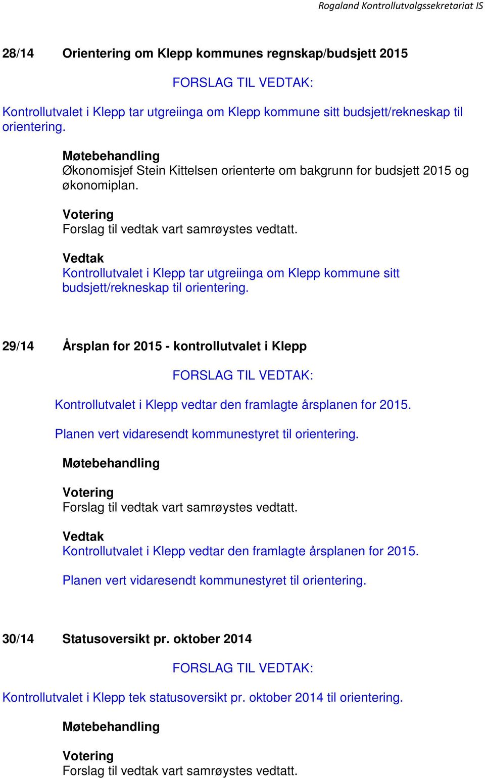 29/14 Årsplan for 2015 - kontrollutvalet i Klepp Kontrollutvalet i Klepp vedtar den framlagte årsplanen for 2015. Planen vert vidaresendt kommunestyret til orientering.