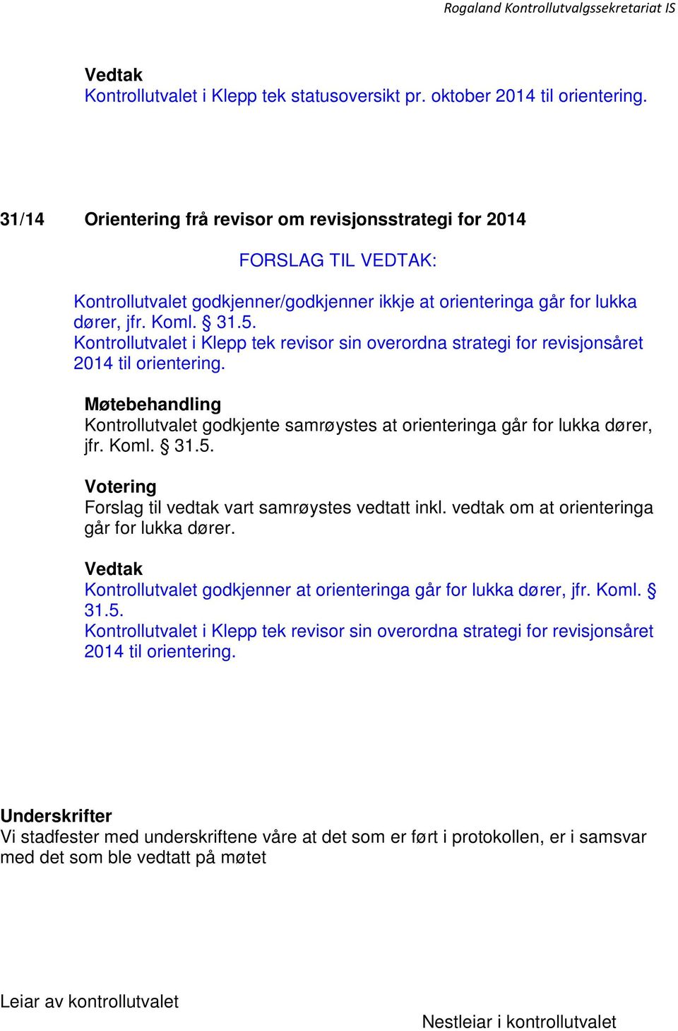 Kontrollutvalet i Klepp tek revisor sin overordna strategi for revisjonsåret 2014 til orientering. Kontrollutvalet godkjente samrøystes at orienteringa går for lukka dører, jfr. Koml. 31.5.