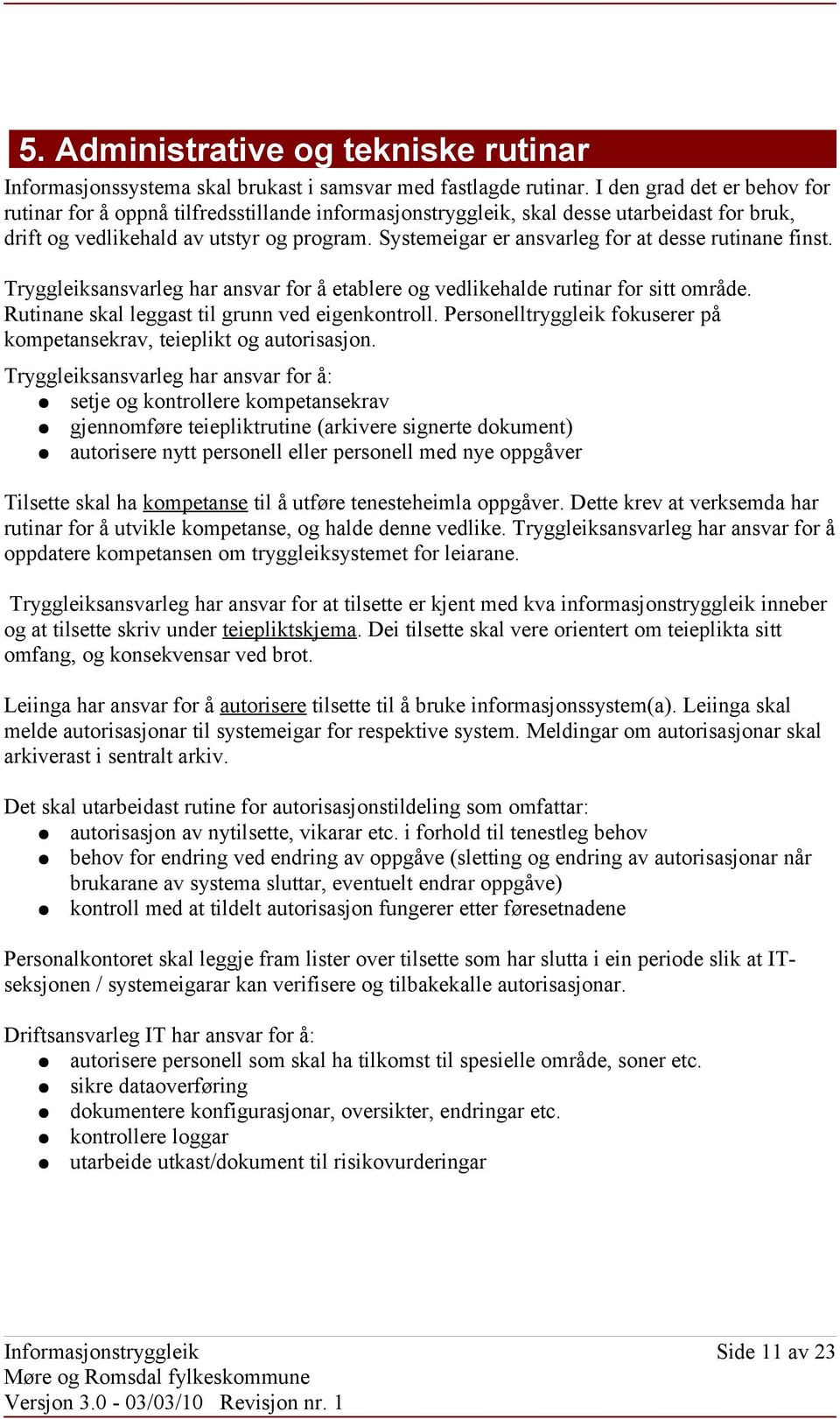 Systemeigar er ansvarleg for at desse rutinane finst. Tryggleiksansvarleg har ansvar for å etablere og vedlikehalde rutinar for sitt område. Rutinane skal leggast til grunn ved eigenkontroll.