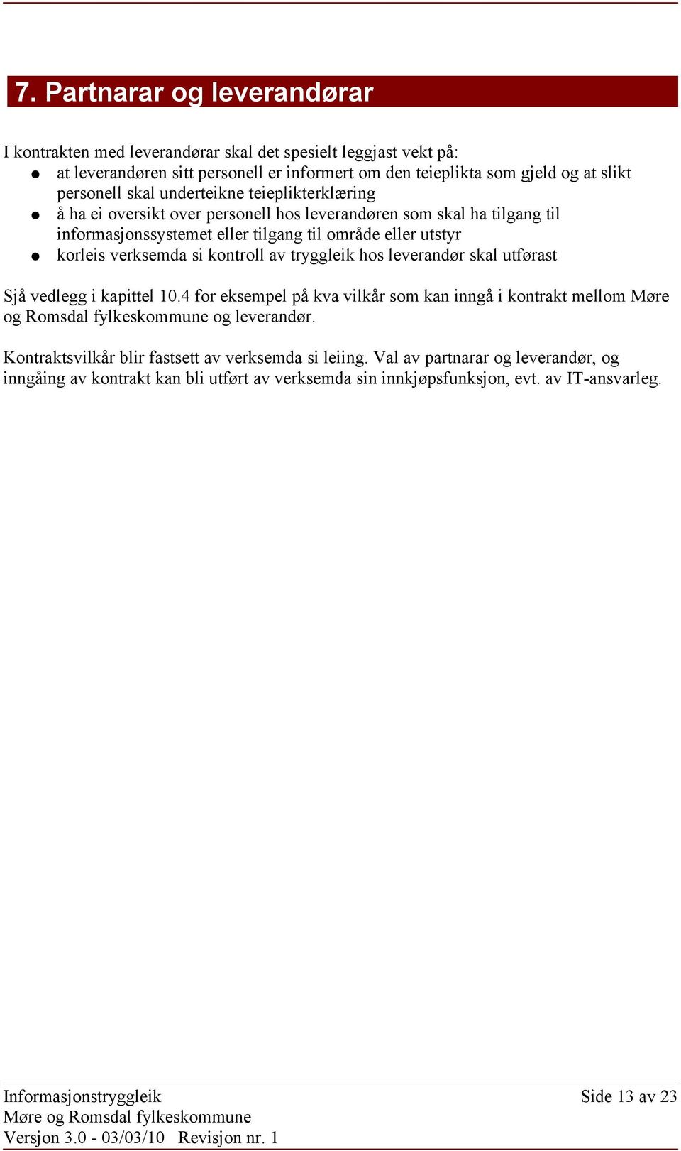 av tryggleik hos leverandør skal utførast Sjå vedlegg i kapittel 10.4 for eksempel på kva vilkår som kan inngå i kontrakt mellom Møre og Romsdal fylkeskommune og leverandør.