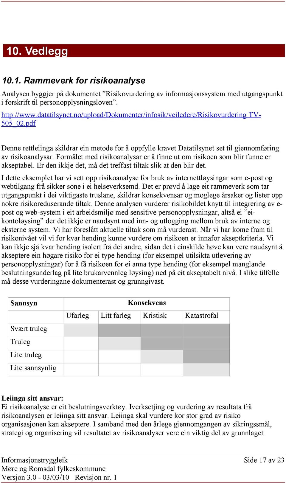 Formålet med risikoanalysar er å finne ut om risikoen som blir funne er akseptabel. Er den ikkje det, må det treffast tiltak slik at den blir det.