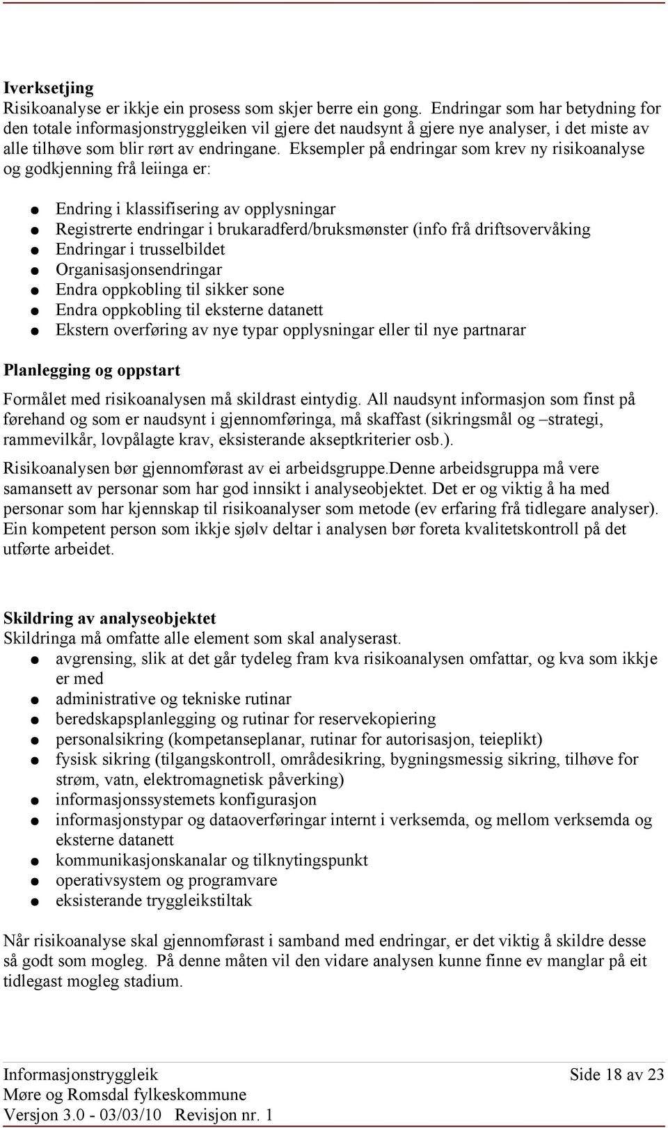 Eksempler på endringar som krev ny risikoanalyse og godkjenning frå leiinga er: Endring i klassifisering av opplysningar Registrerte endringar i brukaradferd/bruksmønster (info frå driftsovervåking