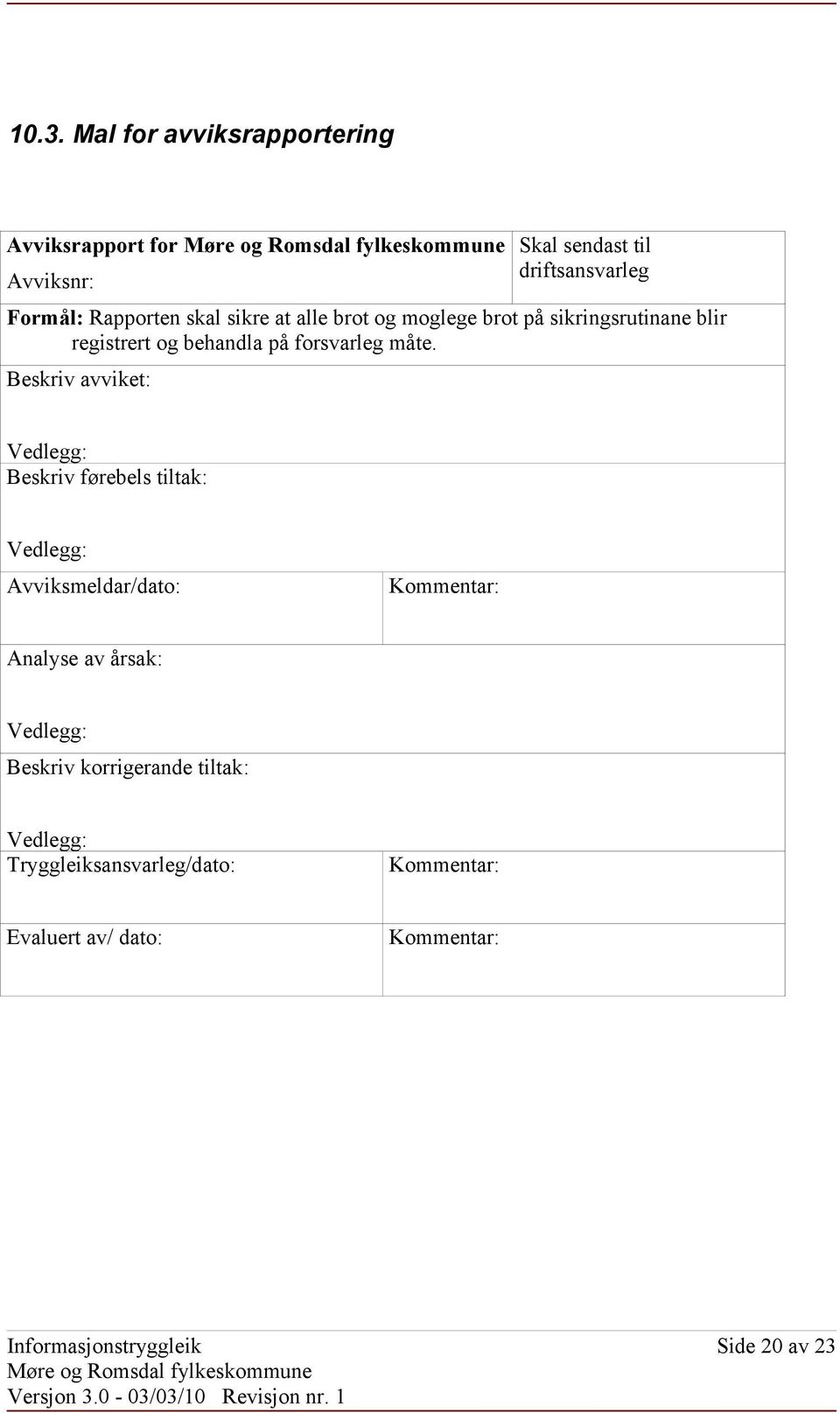 Beskriv avviket: Vedlegg: Beskriv førebels tiltak: Vedlegg: Avviksmeldar/dato: Kommentar: Analyse av årsak: Vedlegg: