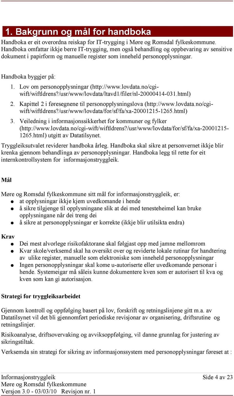 Lov om personopplysningar (http://www.lovdata.no/cgiwift/wiftldrens?/usr/www/lovdata/ltavd1/filer/nl-20000414-031.html) 2. Kapittel 2 i føresegnene til personopplysningslova (http://www.lovdata.no/cgiwift/wiftldrens?/usr/www/lovdata/for/sf/fa/xa-20001215-1265.