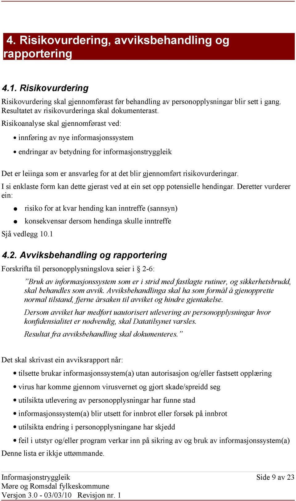 Risikoanalyse skal gjennomførast ved: innføring av nye informasjonssystem endringar av betydning for informasjonstryggleik Det er leiinga som er ansvarleg for at det blir gjennomført