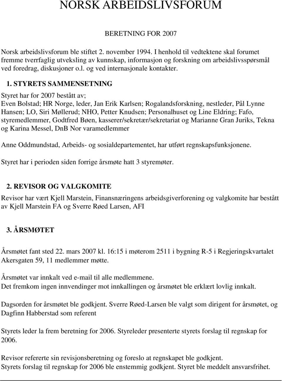 STYRETS SAMMENSETNING Styret har for 2007 bestått av; Even Bolstad; HR Norge, leder, Jan Erik Karlsen; Rogalandsforskning, nestleder, Pål Lynne Hansen; LO, Siri Møllerud; NHO, Petter Knudsen;