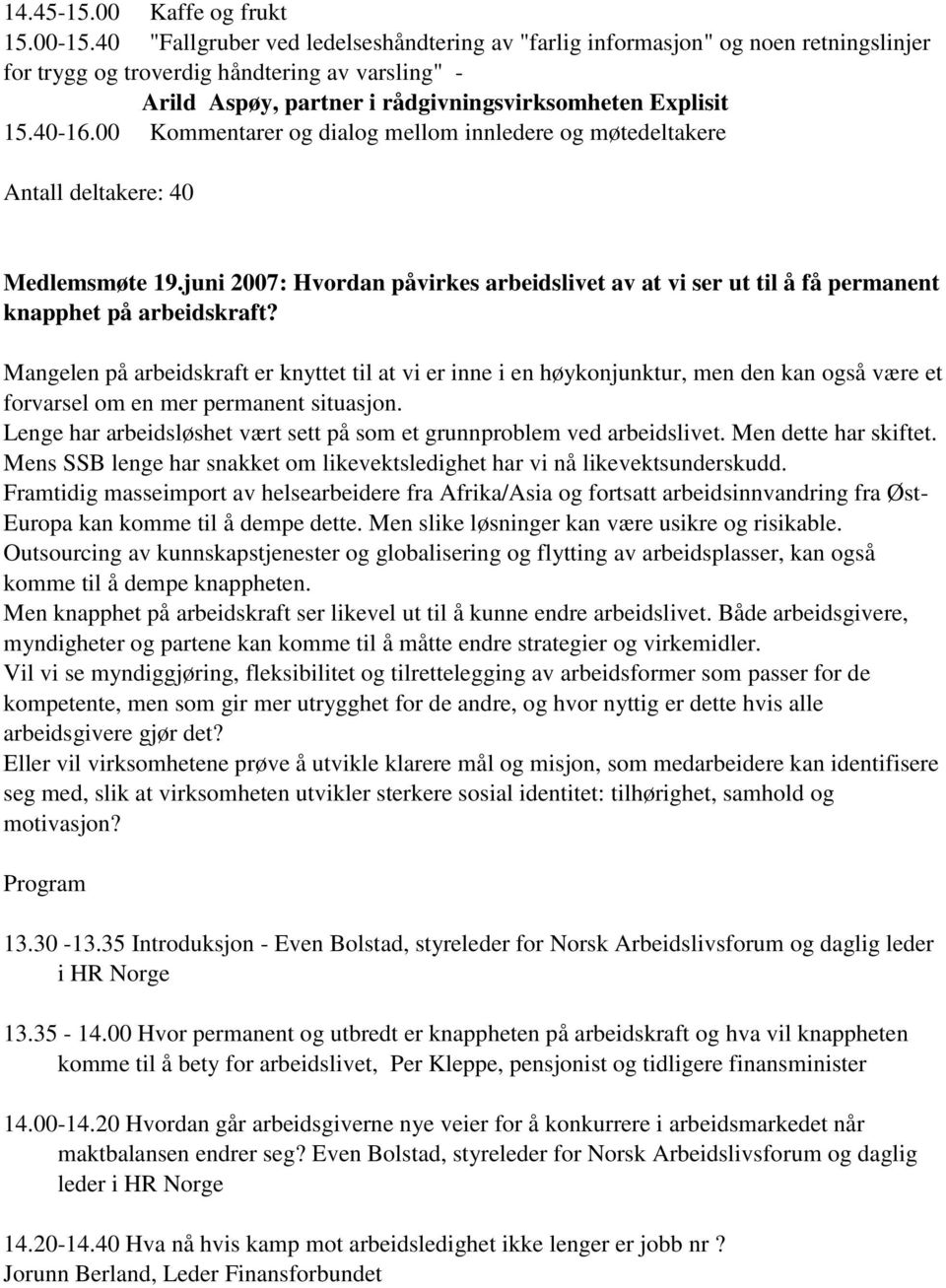 00 Kommentarer og dialog mellom innledere og møtedeltakere Antall deltakere: 40 Medlemsmøte 19.juni 2007: Hvordan påvirkes arbeidslivet av at vi ser ut til å få permanent knapphet på arbeidskraft?