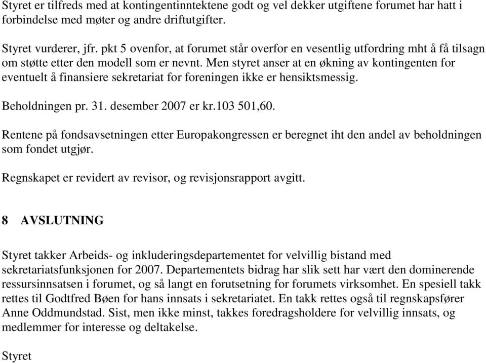 Men styret anser at en økning av kontingenten for eventuelt å finansiere sekretariat for foreningen ikke er hensiktsmessig. Beholdningen pr. 31. desember 2007 er kr.103 501,60.