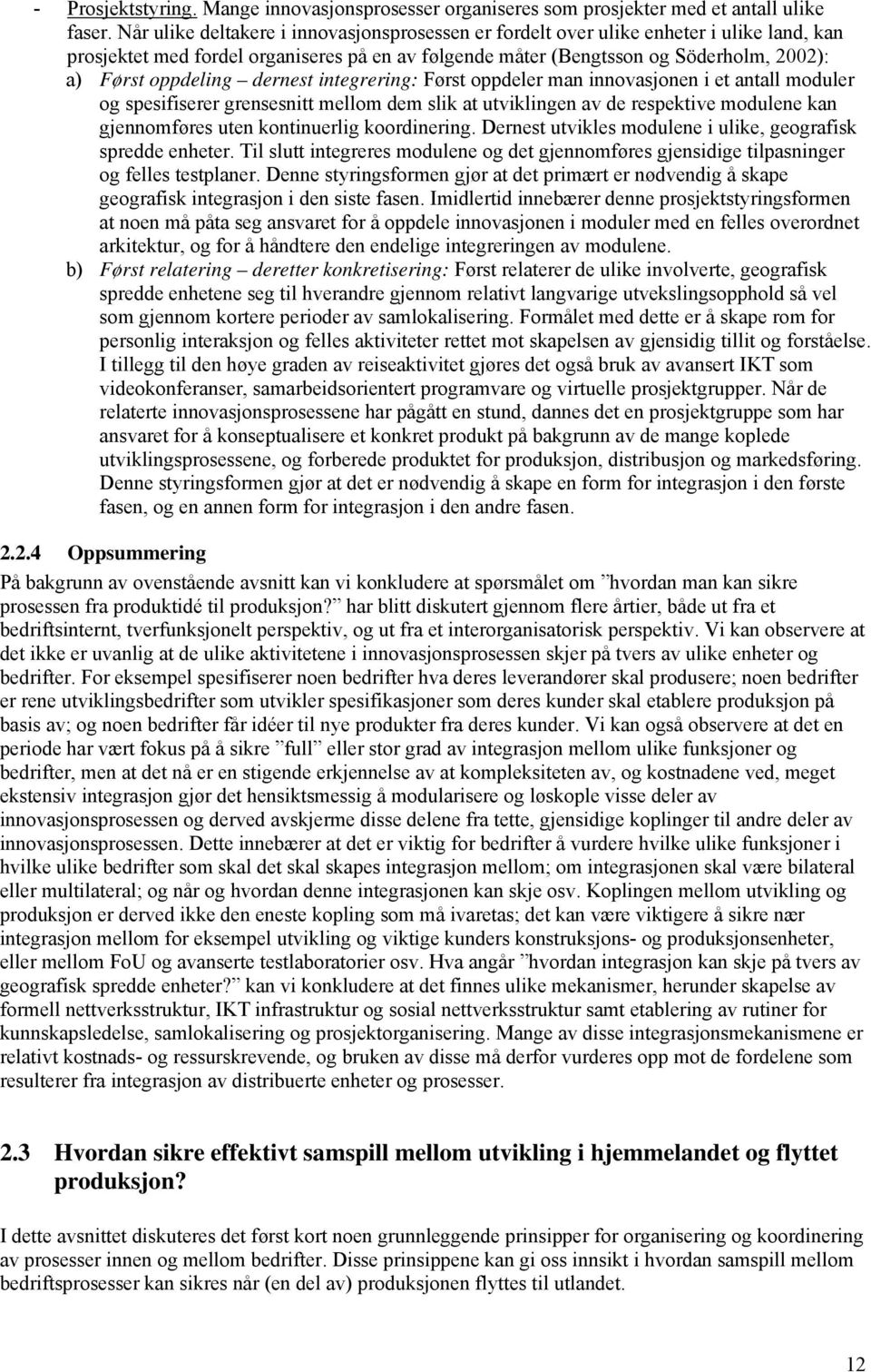 dernest integrering: Først oppdeler man innovasjonen i et antall moduler og spesifiserer grensesnitt mellom dem slik at utviklingen av de respektive modulene kan gjennomføres uten kontinuerlig