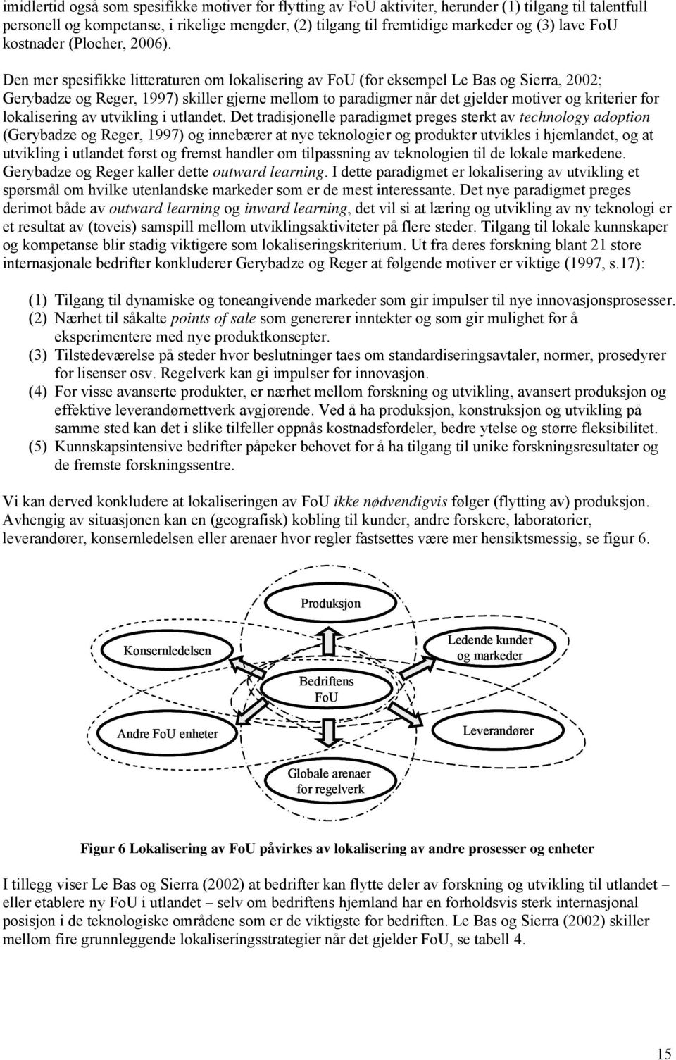 Den mer spesifikke litteraturen om lokalisering av FoU (for eksempel Le Bas og Sierra, 2002; Gerybadze og Reger, 1997) skiller gjerne mellom to paradigmer når det gjelder motiver og kriterier for