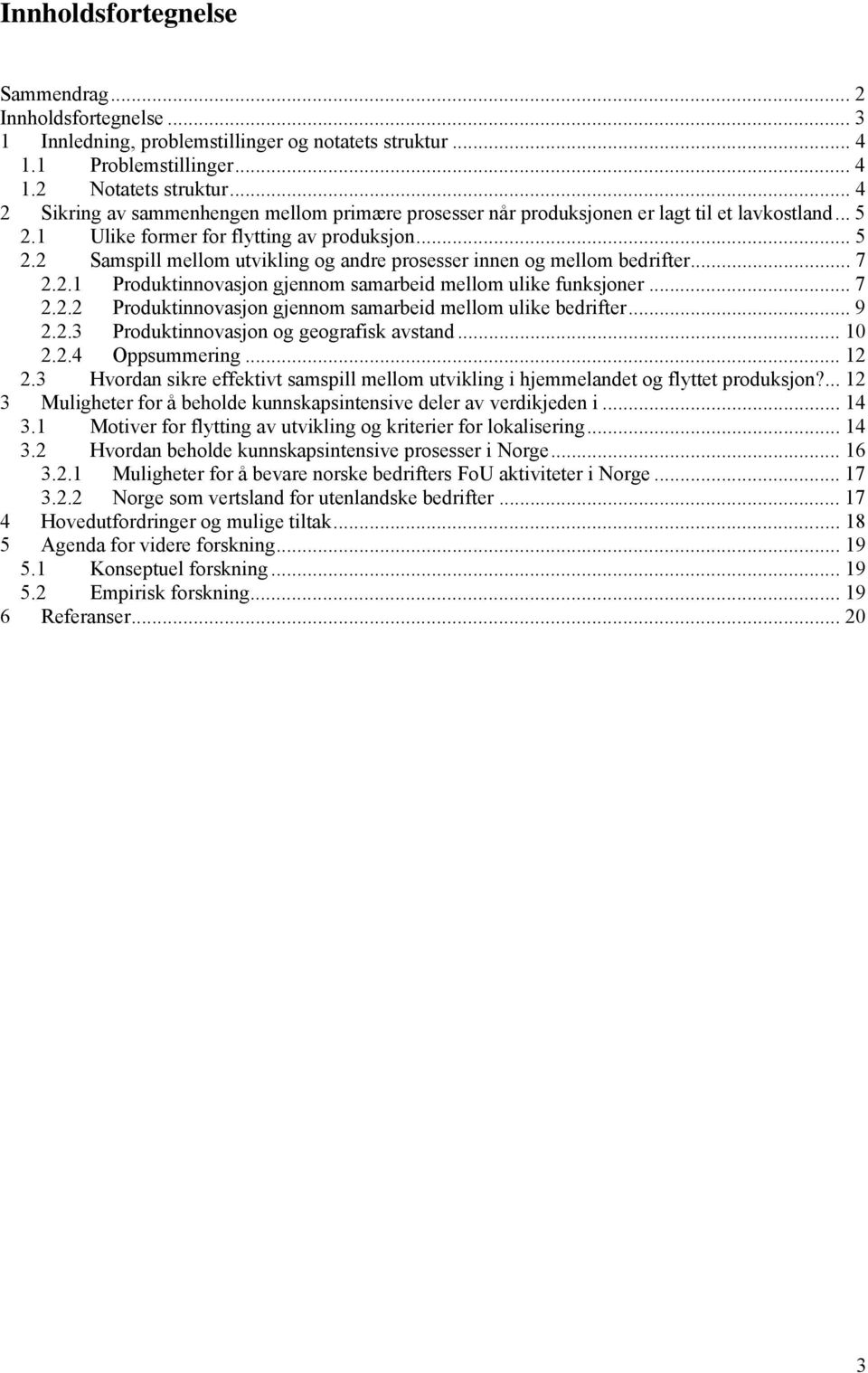 .. 7 2.2.1 Produktinnovasjon gjennom samarbeid mellom ulike funksjoner... 7 2.2.2 Produktinnovasjon gjennom samarbeid mellom ulike bedrifter... 9 2.2.3 Produktinnovasjon og geografisk avstand... 10 2.