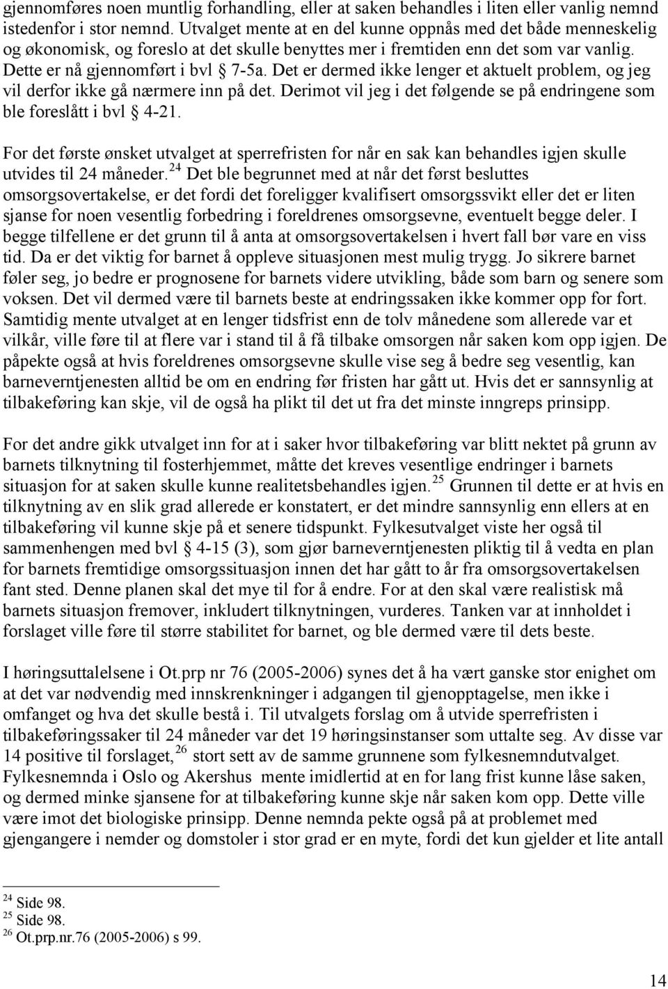 Det er dermed ikke lenger et aktuelt problem, og jeg vil derfor ikke gå nærmere inn på det. Derimot vil jeg i det følgende se på endringene som ble foreslått i bvl 4-21.