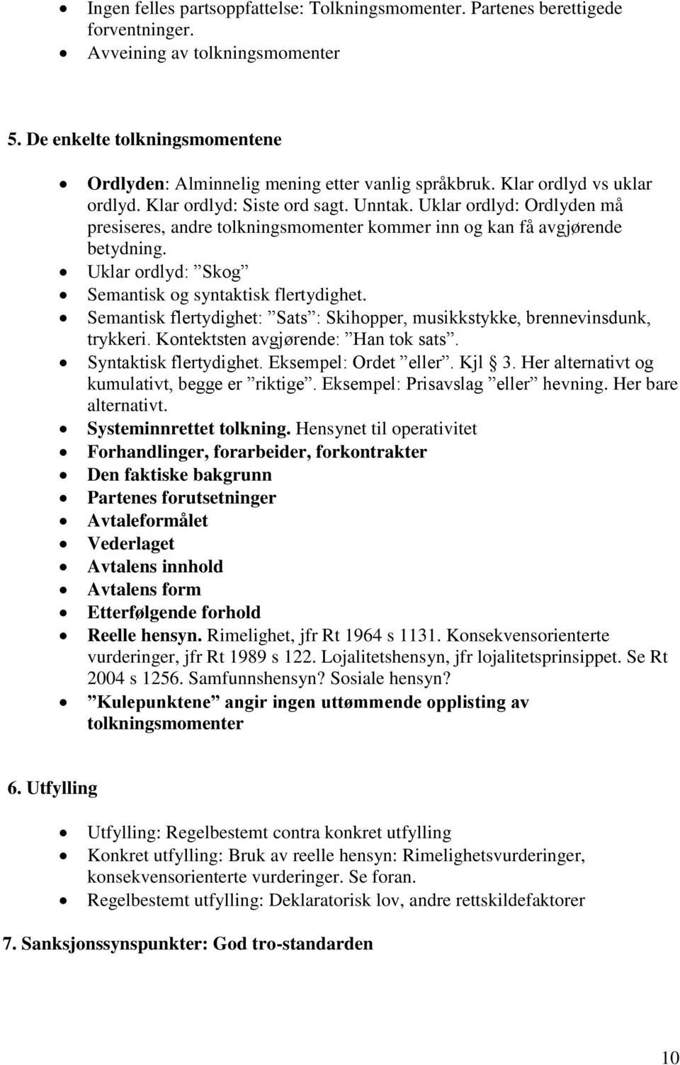 Uklar ordlyd: Ordlyden må presiseres, andre tolkningsmomenter kommer inn og kan få avgjørende betydning. Uklar ordlyd: Skog Semantisk og syntaktisk flertydighet.