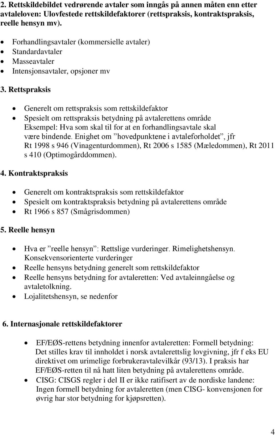 Rettspraksis Generelt om rettspraksis som rettskildefaktor Spesielt om rettspraksis betydning på avtalerettens område Eksempel: Hva som skal til for at en forhandlingsavtale skal være bindende.