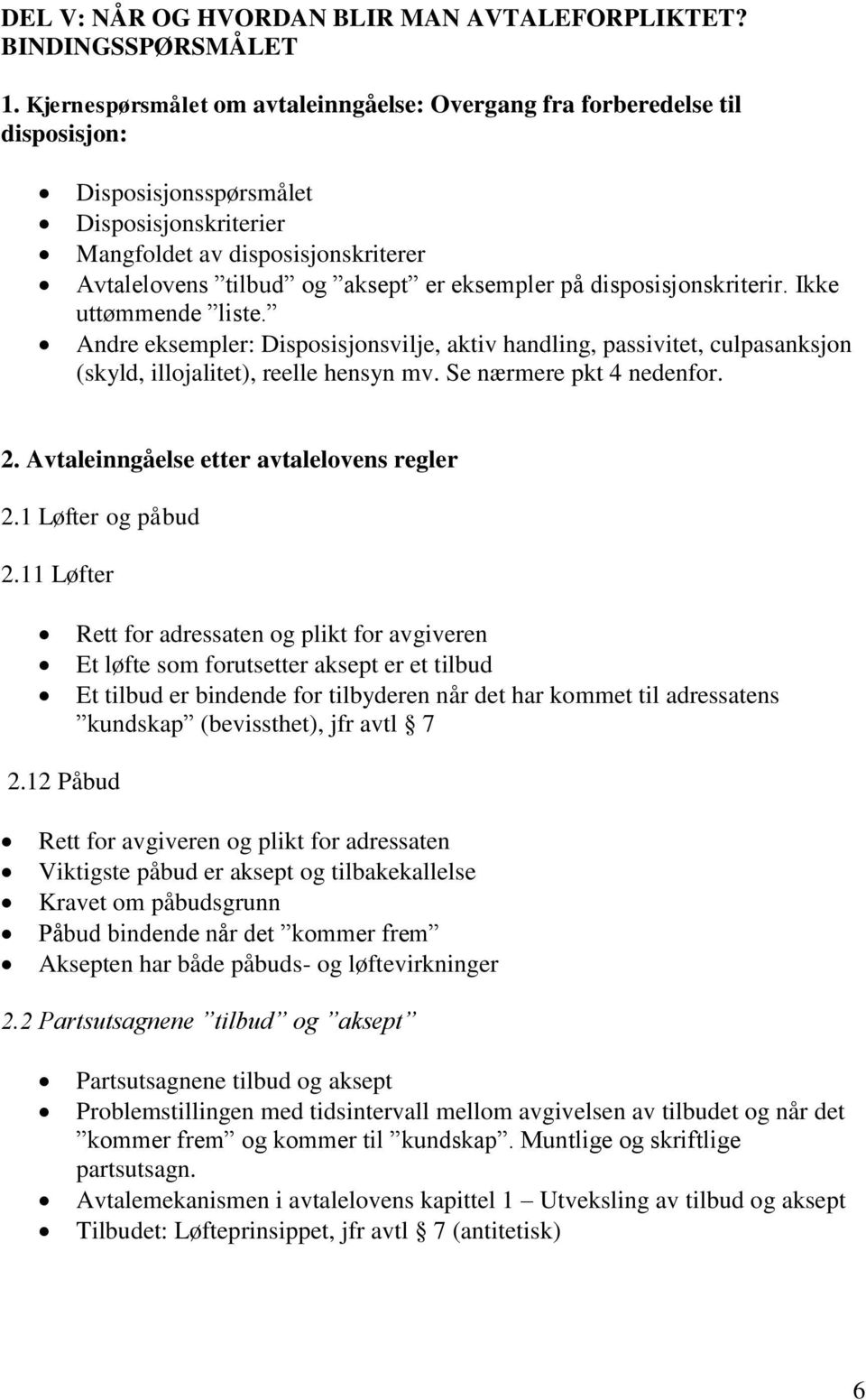 eksempler på disposisjonskriterir. Ikke uttømmende liste. Andre eksempler: Disposisjonsvilje, aktiv handling, passivitet, culpasanksjon (skyld, illojalitet), reelle hensyn mv.