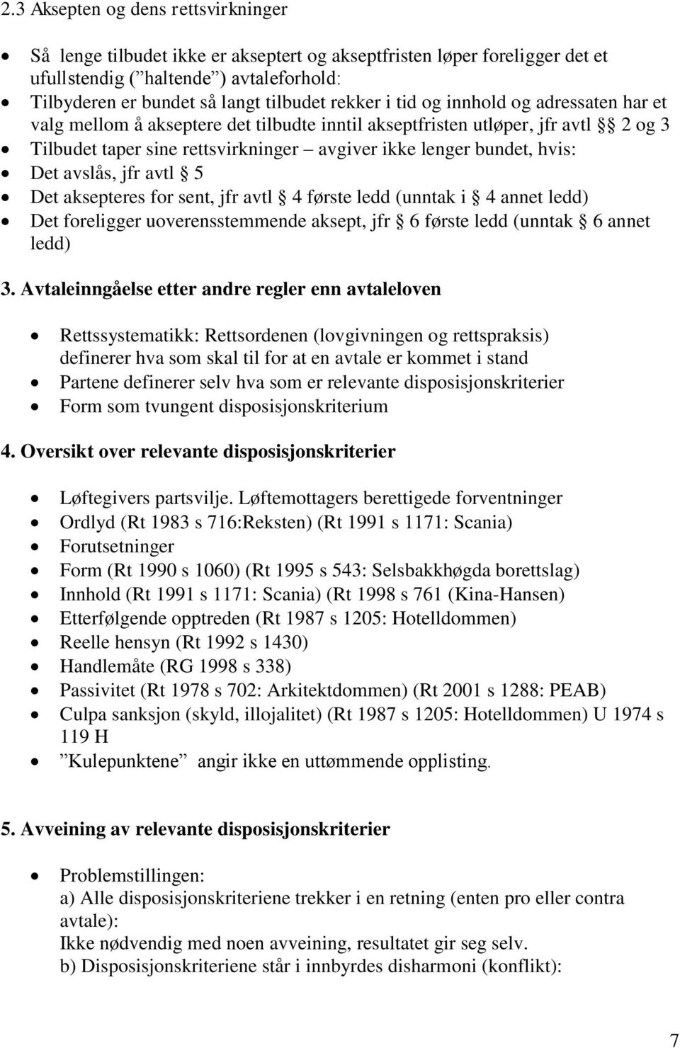 Det avslås, jfr avtl 5 Det aksepteres for sent, jfr avtl 4 første ledd (unntak i 4 annet ledd) Det foreligger uoverensstemmende aksept, jfr 6 første ledd (unntak 6 annet ledd) 3.