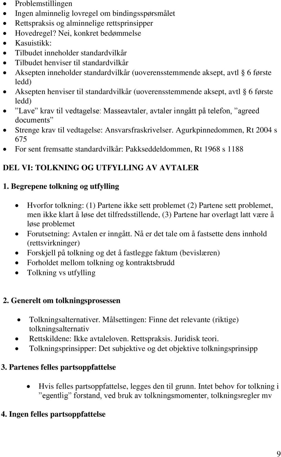 henviser til standardvilkår (uoverensstemmende aksept, avtl 6 første ledd) Lave krav til vedtagelse: Masseavtaler, avtaler inngått på telefon, agreed documents Strenge krav til vedtagelse: