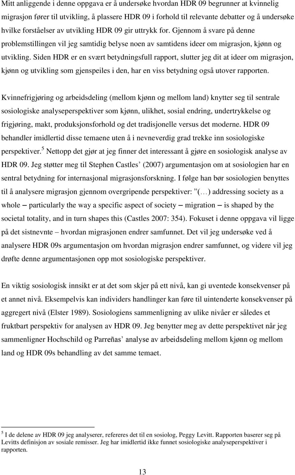 Siden HDR er en svært betydningsfull rapport, slutter jeg dit at ideer om migrasjon, kjønn og utvikling som gjenspeiles i den, har en viss betydning også utover rapporten.