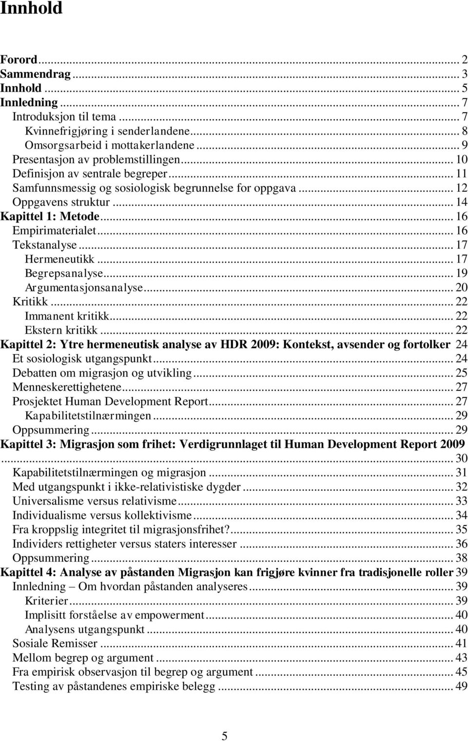 .. 17 Hermeneutikk... 17 Begrepsanalyse... 19 Argumentasjonsanalyse... 20 Kritikk... 22 Immanent kritikk... 22 Ekstern kritikk.