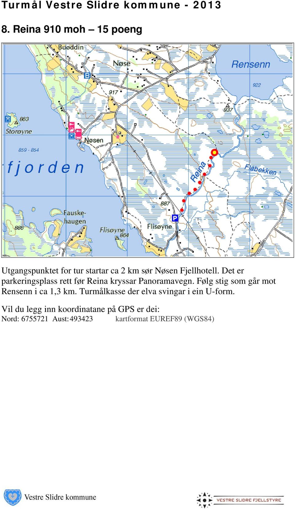 Følg stig som går mot Rensenn i ca 1,3 km.