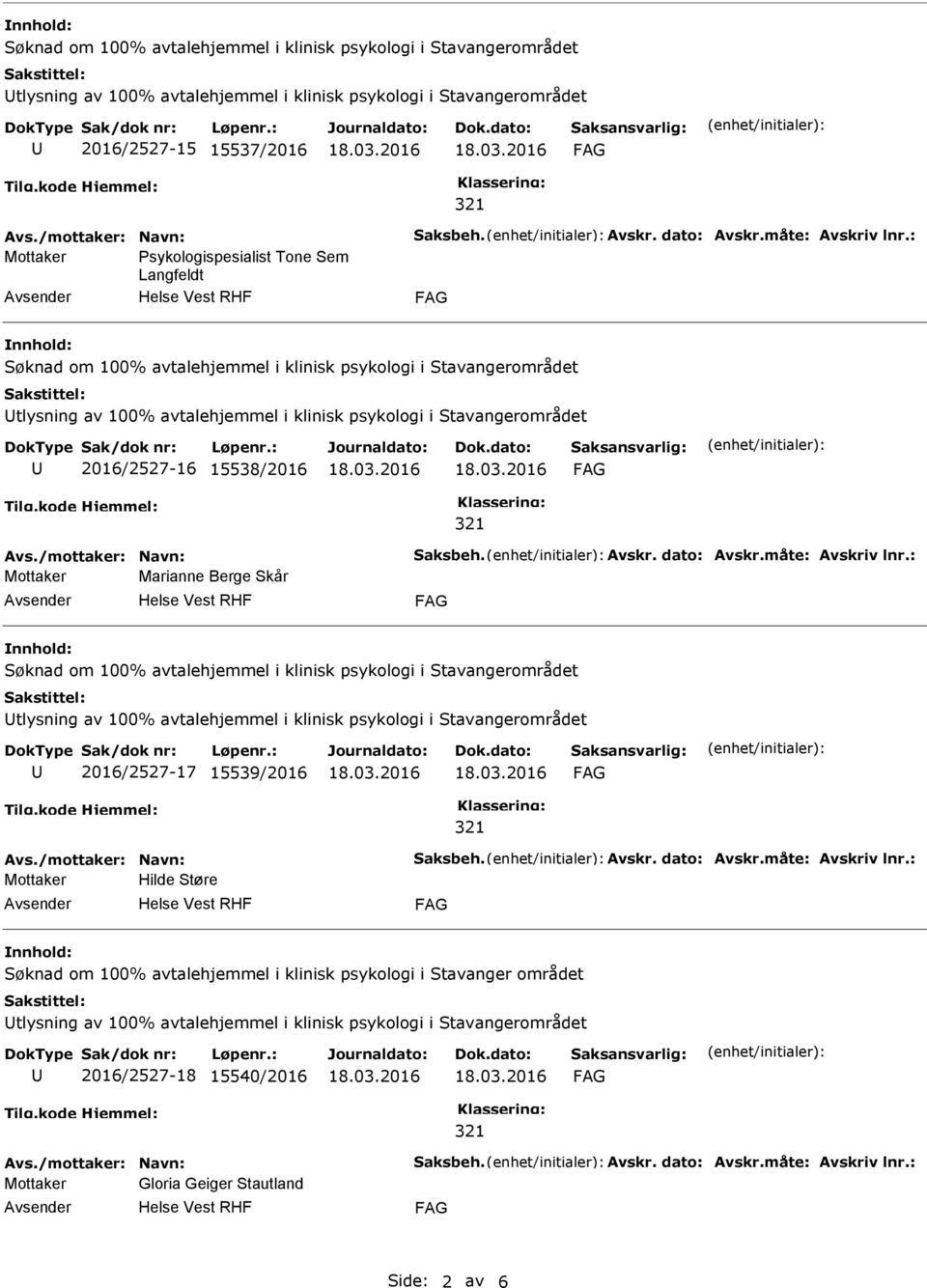 måte: Avskriv lnr.: Mottaker Marianne Berge Skår tlysning av 100% avtalehjemmel i klinisk psykologi i Stavangerområdet 2/2527-17 15539/2 Avs./mottaker: Navn: Saksbeh. Avskr. dato: Avskr.