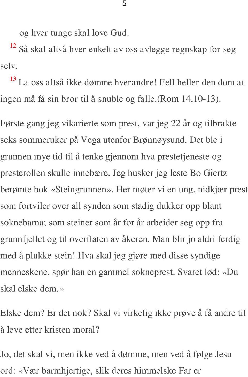 Det ble i grunnen mye tid til å tenke gjennom hva prestetjeneste og presterollen skulle innebære. Jeg husker jeg leste Bo Giertz berømte bok «Steingrunnen».