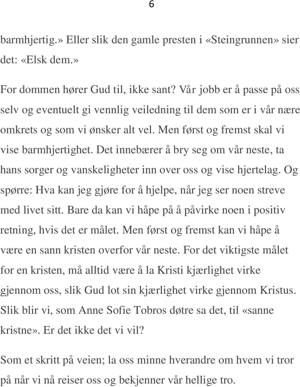 Det innebærer å bry seg om vår neste, ta hans sorger og vanskeligheter inn over oss og vise hjertelag. Og spørre: Hva kan jeg gjøre for å hjelpe, når jeg ser noen streve med livet sitt.