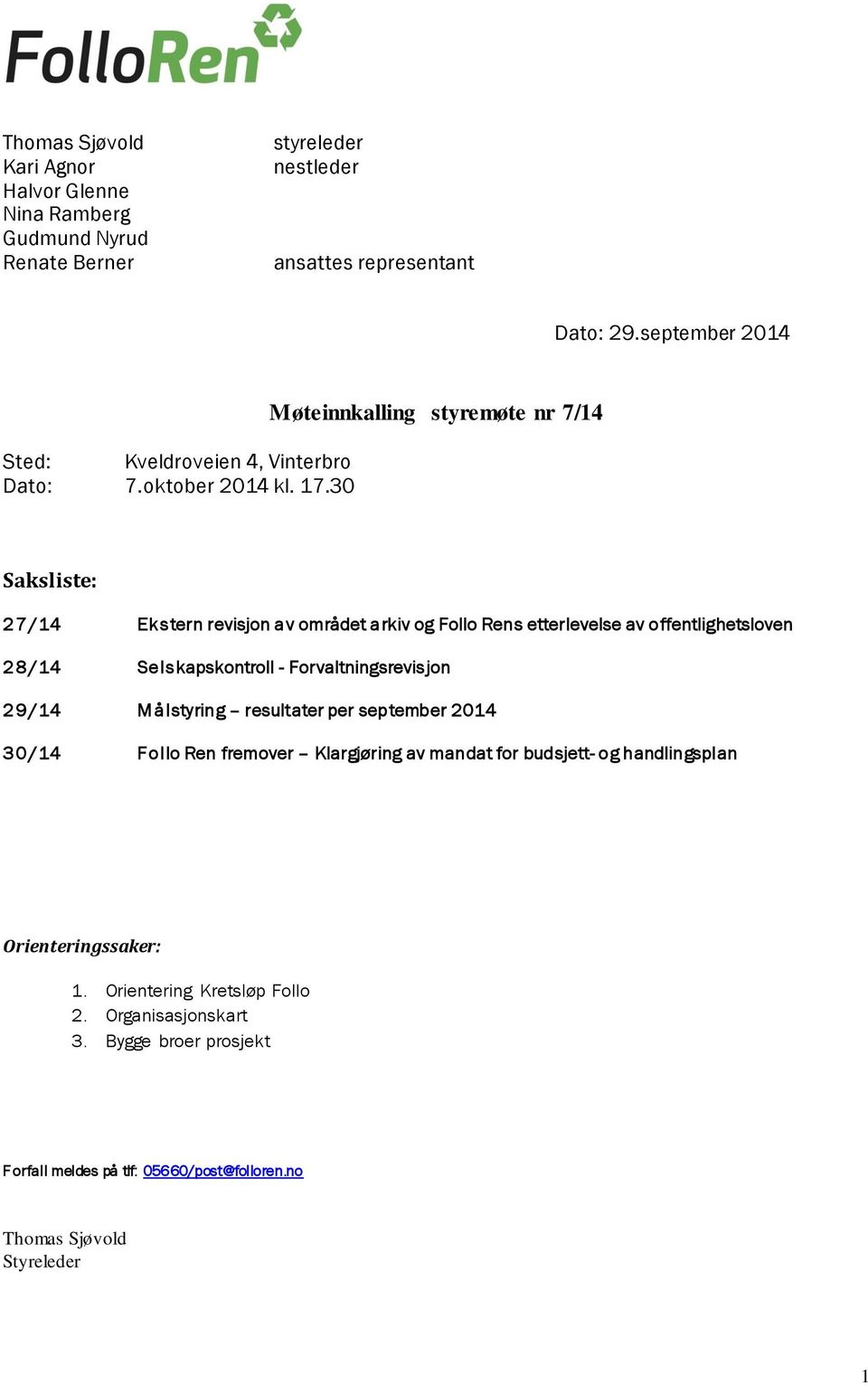 30 Saksliste: 27/14 Ekstern revisjon av området arkiv og Follo Rens etterlevelse av offentlighetsloven 28/14 Selskapskontroll - Forvaltningsrevisjon 29/14 Målstyring