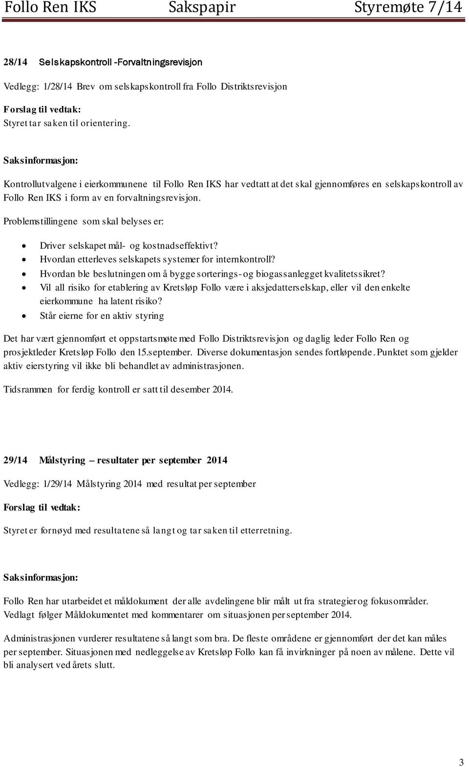 Problemstillingene som skal belyses er: Driver selskapet mål- og kostnadseffektivt? Hvordan etterleves selskapets systemer for internkontroll?