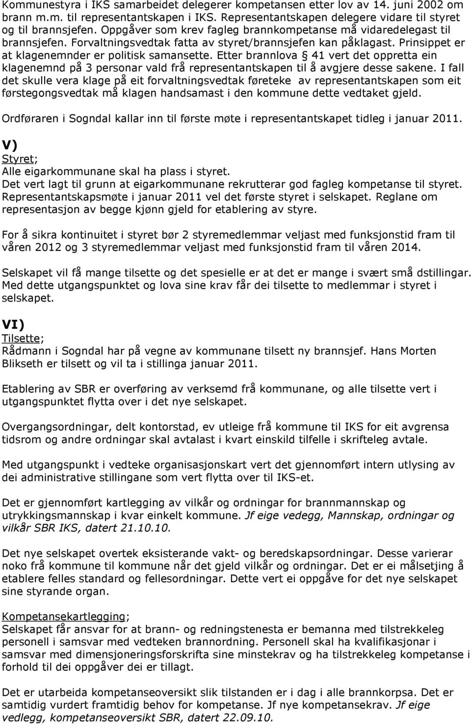 Etter brannlova 41 vert det oppretta ein klagenemnd på 3 personar vald frå representantskapen til å avgjere desse sakene.