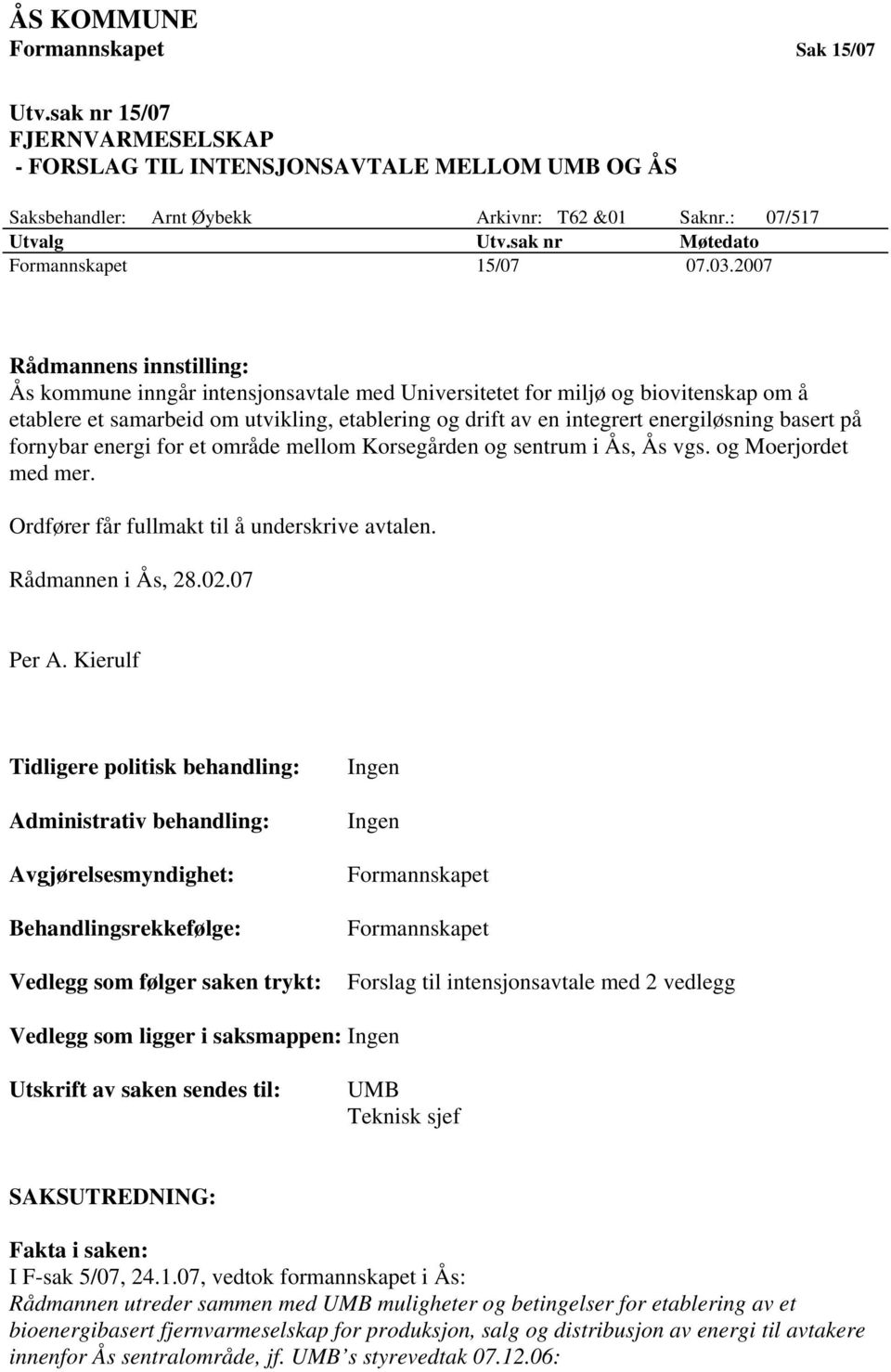 2007 Rådmannens innstilling: Ås kommune inngår intensjonsavtale med Universitetet for miljø og biovitenskap om å etablere et samarbeid om utvikling, etablering og drift av en integrert energiløsning