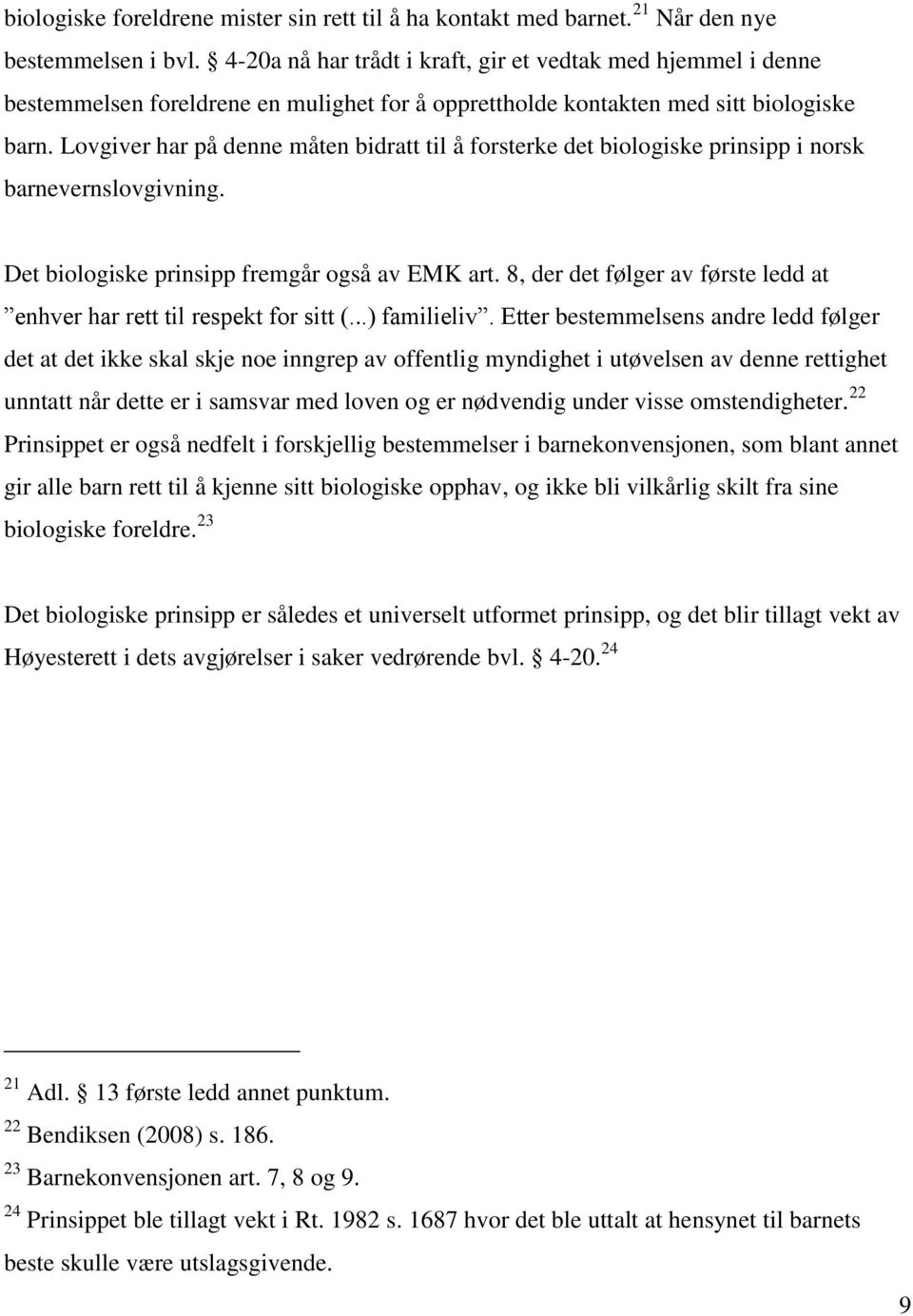 Lovgiver har på denne måten bidratt til å forsterke det biologiske prinsipp i norsk barnevernslovgivning. Det biologiske prinsipp fremgår også av EMK art.