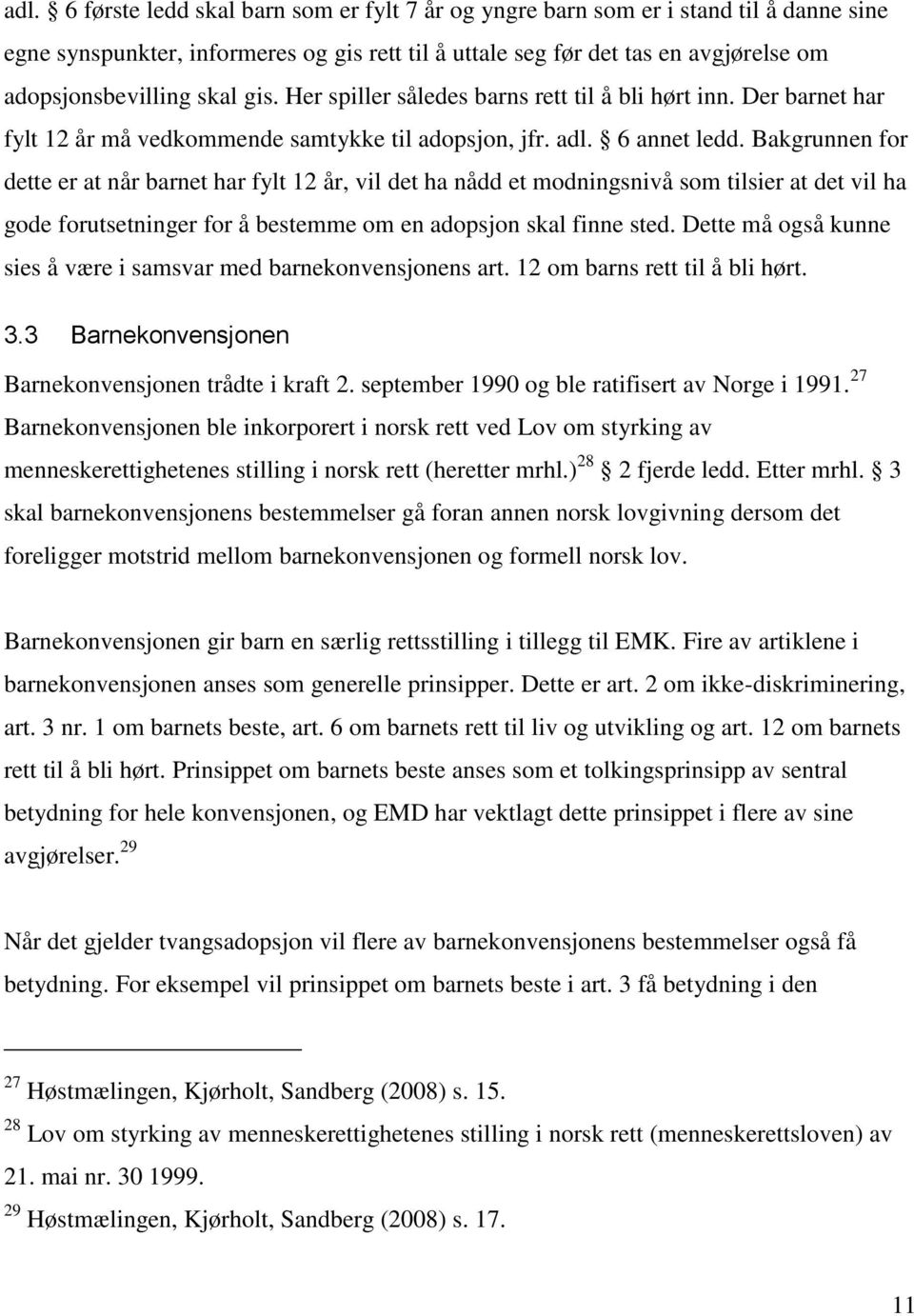 Bakgrunnen for dette er at når barnet har fylt 12 år, vil det ha nådd et modningsnivå som tilsier at det vil ha gode forutsetninger for å bestemme om en adopsjon skal finne sted.