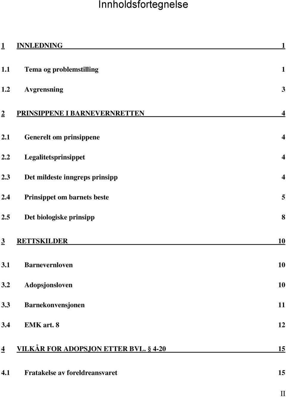 3 Det mildeste inngreps prinsipp 4 2.4 Prinsippet om barnets beste 5 2.