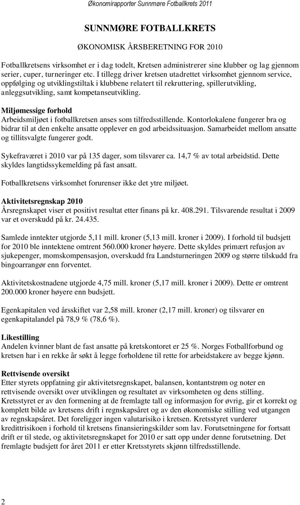 Miljømessige forhold Arbeidsmiljøet i fotballkretsen anses som tilfredsstillende. Kontorlokalene fungerer bra og bidrar til at den enkelte ansatte opplever en god arbeidssituasjon.