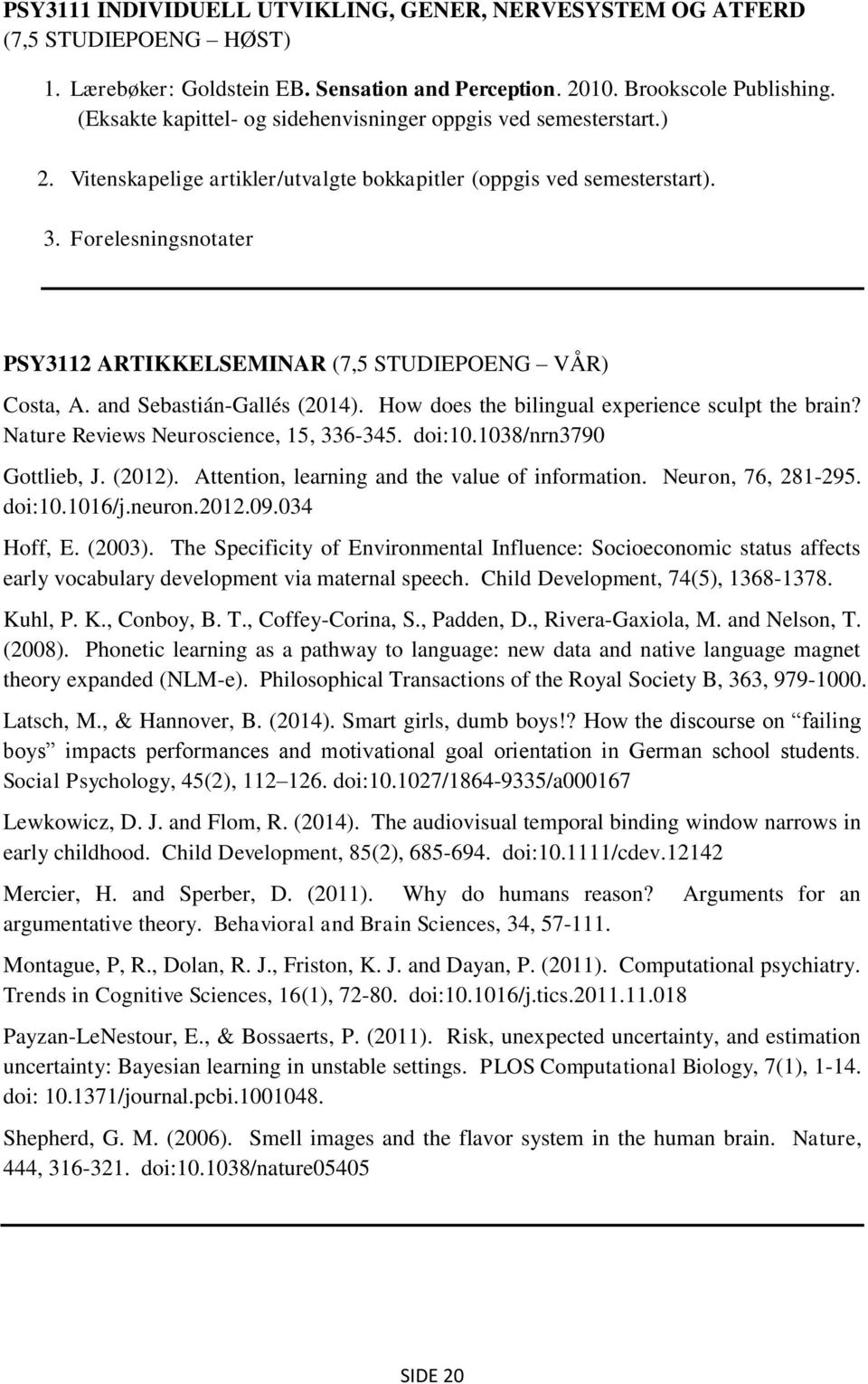 Forelesningsnotater PSY3112 ARTIKKELSEMINAR (7,5 STUDIEPOENG VÅR) Costa, A. and Sebastián-Gallés (2014). How does the bilingual experience sculpt the brain? Nature Reviews Neuroscience, 15, 336-345.