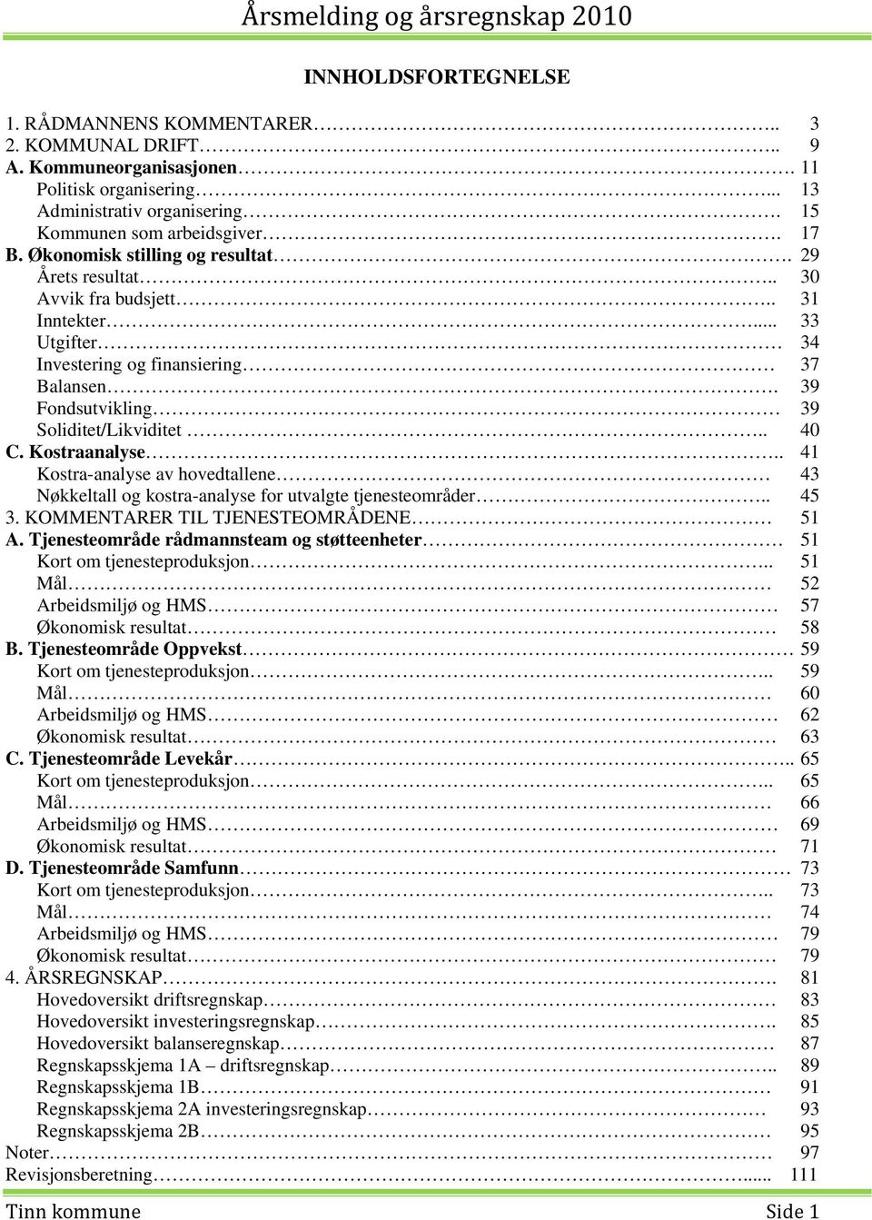 Kostraanalyse.. 41 Kostra-analyse av hovedtallene 43 Nøkkeltall og kostra-analyse for utvalgte tjenesteområder.. 45 3. KOMMENTARER TIL TJENESTEOMRÅDENE 51 A.