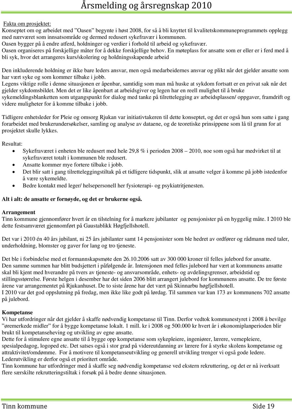 En møteplass for ansatte som er eller er i ferd med å bli syk, hvor det arrangeres kurs/skolering og holdningsskapende arbeid Den inkluderende holdning er ikke bare leders ansvar, men også