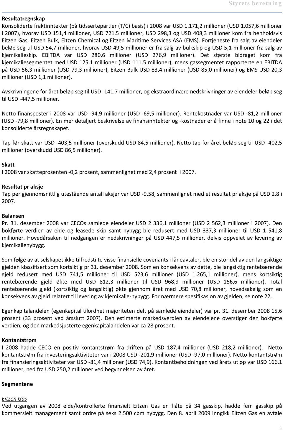 (EMS). Fortjeneste fra salg av eiendeler beløp seg til USD 54,7 millioner, hvorav USD 49,5 millioner er fra salg av bulkskip og USD 5,1 millioner fra salg av kjemikalieskip.