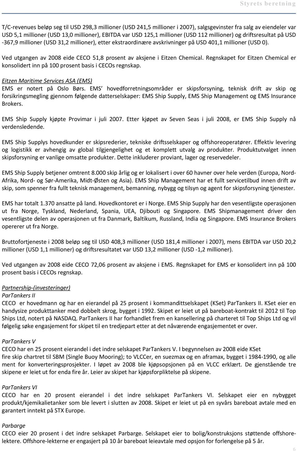 Ved utgangen av 2008 eide CECO 51,8 prosent av aksjene i Eitzen Chemical. Regnskapet for Eitzen Chemical er konsolidert inn på 100 prosent basis i CECOs regnskap.