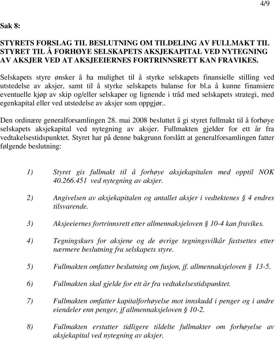 a å kunne finansiere eventuelle kjøp av skip og/eller selskaper og lignende i tråd med selskapets strategi, med egenkapital eller ved utstedelse av aksjer som oppgjør.