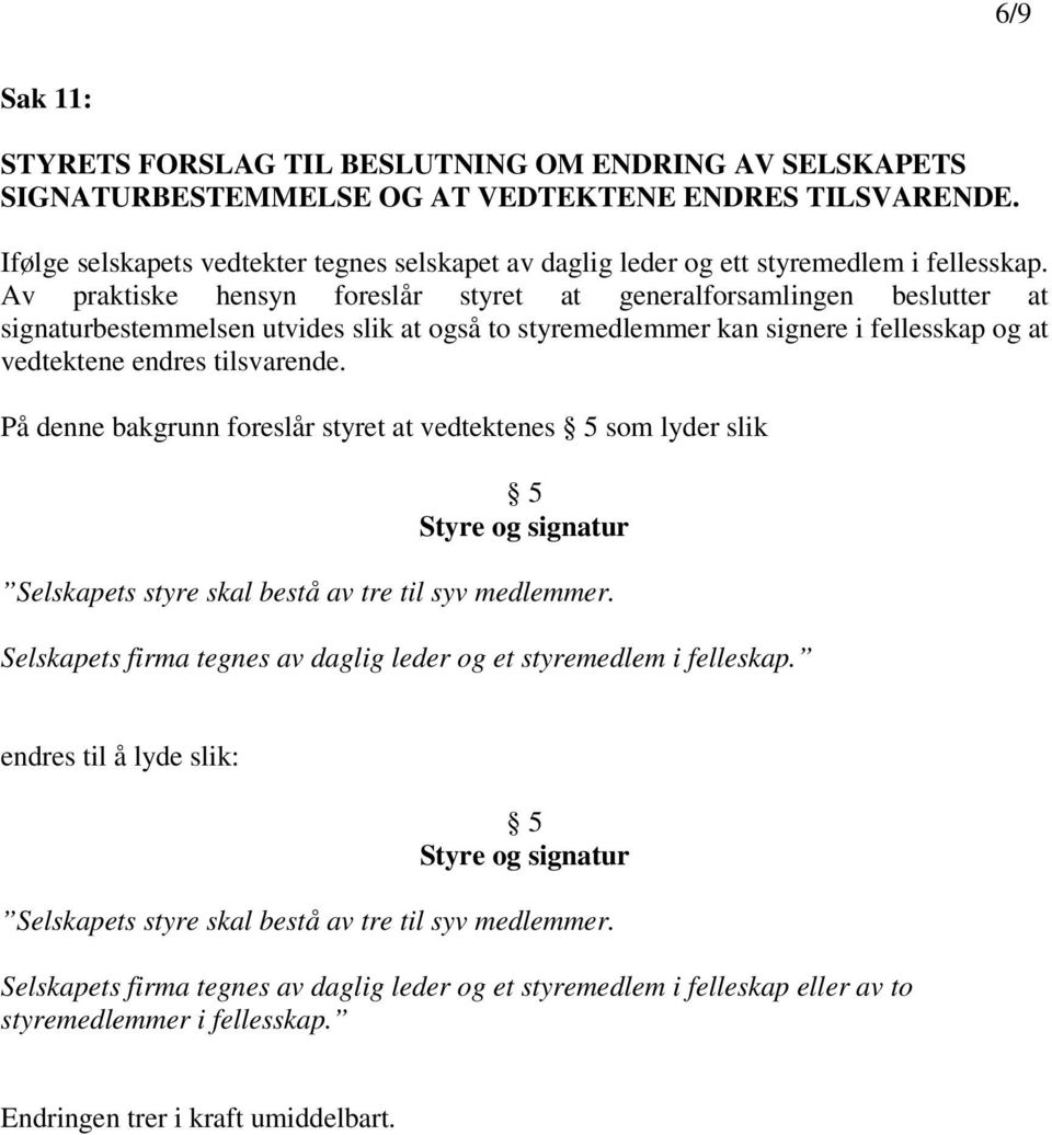 Av praktiske hensyn foreslår styret at generalforsamlingen beslutter at signaturbestemmelsen utvides slik at også to styremedlemmer kan signere i fellesskap og at vedtektene endres tilsvarende.