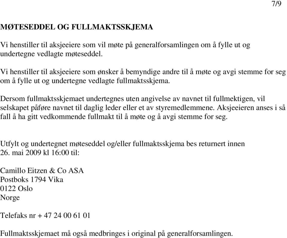 Dersom fullmaktsskjemaet undertegnes uten angivelse av navnet til fullmektigen, vil selskapet påføre navnet til daglig leder eller et av styremedlemmene.