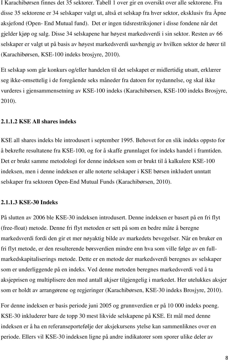 Det er ingen tidsrestriksjoner i disse fondene når det gjelder kjøp og salg. Disse 34 selskapene har høyest markedsverdi i sin sektor.