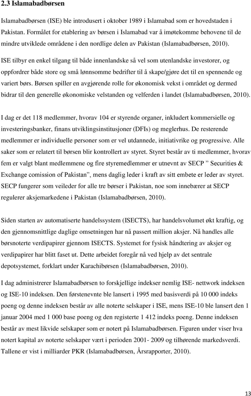 ISE tilbyr en enkel tilgang til både innenlandske så vel som utenlandske investorer, og oppfordrer både store og små lønnsomme bedrifter til å skape/gjøre det til en spennende og variert børs.