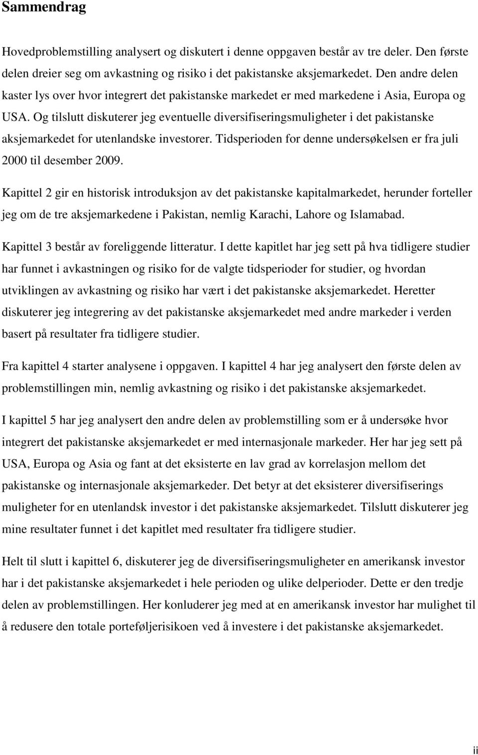 Og tilslutt diskuterer jeg eventuelle diversifiseringsmuligheter i det pakistanske aksjemarkedet for utenlandske investorer. Tidsperioden for denne undersøkelsen er fra juli 2000 til desember 2009.