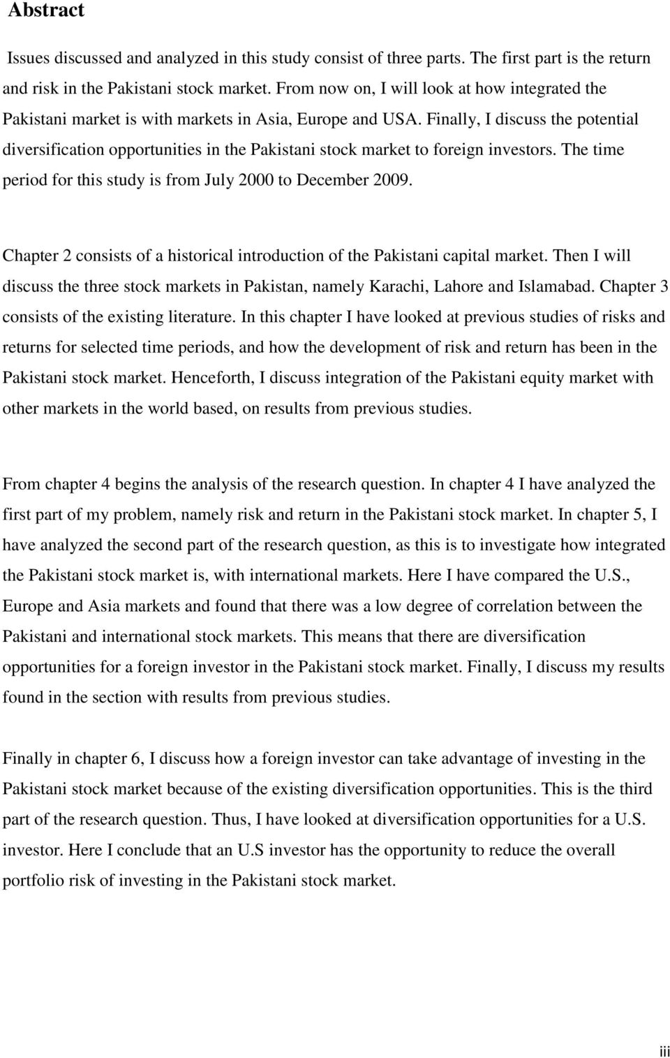 Finally, I discuss the potential diversification opportunities in the Pakistani stock market to foreign investors. The time period for this study is from July 2000 to December 2009.