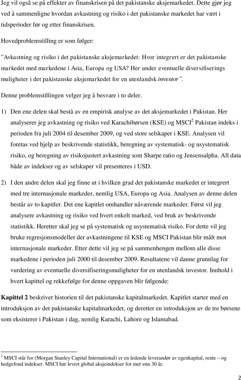 Hovedproblemstilling er som følger: Avkastning og risiko i det pakistanske aksjemarkedet: Hvor integrert er det pakistanske markedet med markedene i Asia, Europa og USA?