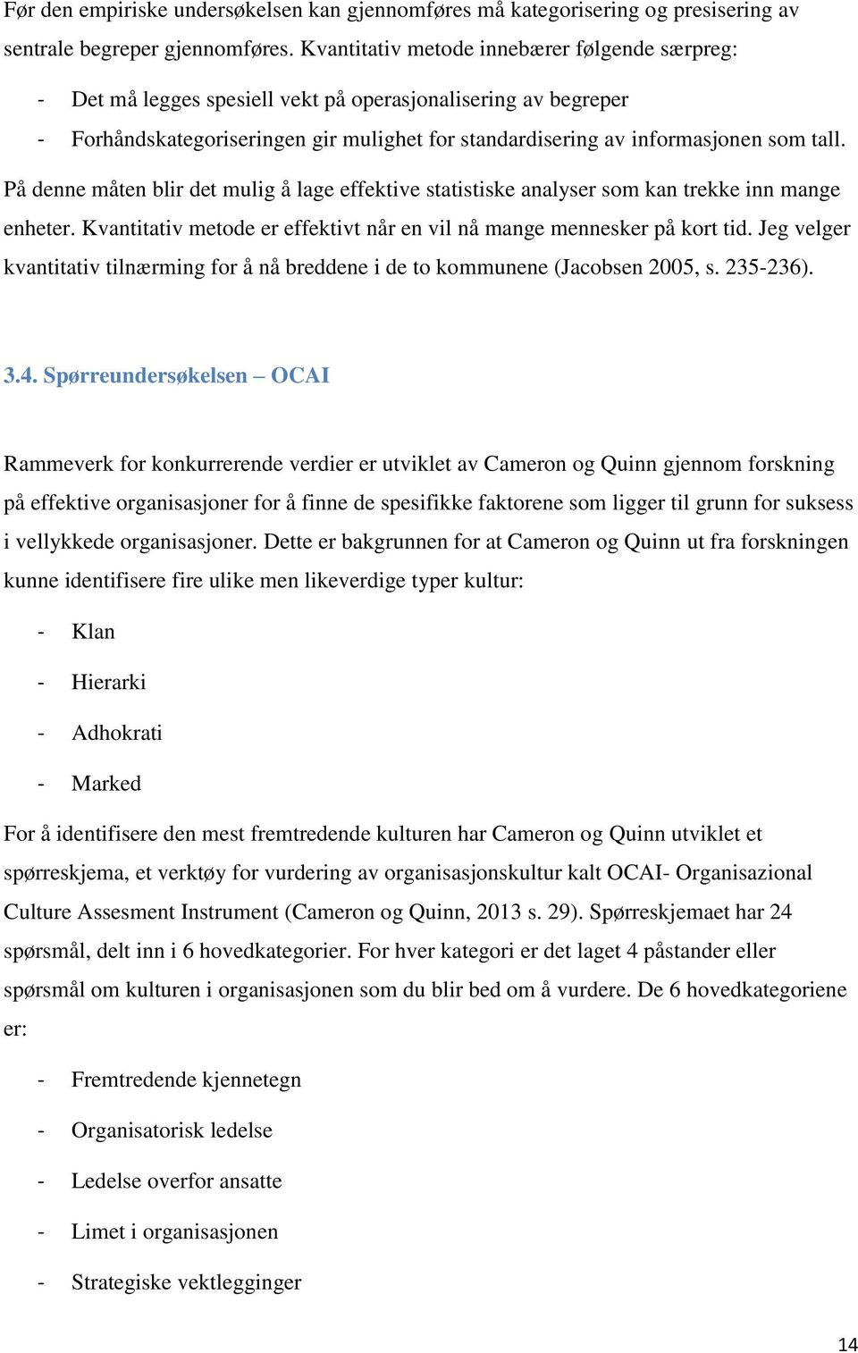 På denne måten blir det mulig å lage effektive statistiske analyser som kan trekke inn mange enheter. Kvantitativ metode er effektivt når en vil nå mange mennesker på kort tid.